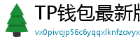 TP钱包最新版本下载 - TP钱包最新版下载｜支持多链与NFT管理功能